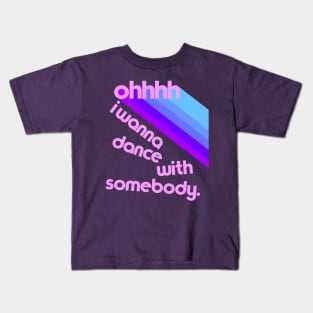 Ohhhhh I Wanna Dance With Somebody Kids T-Shirt